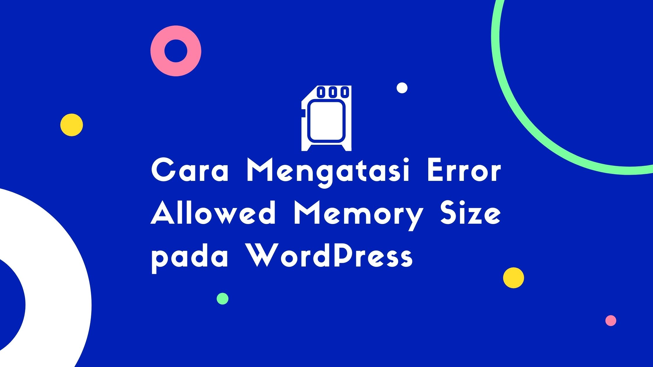 Cara Mengatasi Error Allowed Memory Size pada WordPress Cara Mengatasi Error Allowed Memory Size pada WordPress