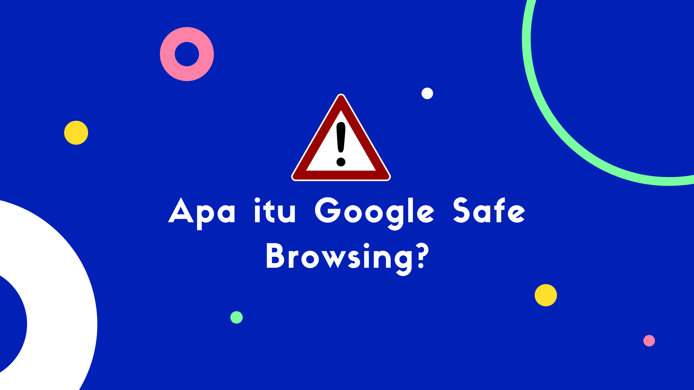 Apa itu Google Safe Browsing Apa itu Google Safe Browsing dan apa yang harus dilakukan jika Anda diblokir